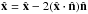 \hbox{$\hat{\bf x}=\hat{\bf x} - 2(\hat{\bf x}\cdot\hat{\bf n})\hat{\bf n}$}