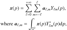 \begin{eqnarray*} \cmb(p)=\sum_{\ell=0}^{+\infty}\sum_{m=-\ell}^{\ell} \cmba_{\ell,m}Y_{\ell m}(p), \\ \text{where } \cmba_{\ell,m} = \int_{\mathbb{S}^2} \cmb(p) Y^*_{\ell m}(p) {\rm d}p, \end{eqnarray*}