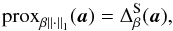 \begin{equation} \label{eq:proxl1} {\rm prox}_{\beta \norm{\cdot}_1}(\cmba) = \Delta^{\mathrm{S}}_{\beta}(\cmba), \end{equation}