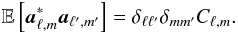 \begin{eqnarray*} \E{\cmba_{\ell,m}^*\cmba_{\ell^\prime,m^\prime}} = \delta_{\ell\ell^{\prime}}\delta_{mm^{\prime}}C_{\ell,m} . \end{eqnarray*}