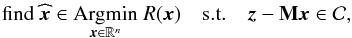 \begin{equation} \label{eq:mingen} \text{find } \widehat{\cmb} \in \Argmin{\cmb \in \RR^n} R(\cmb) \st \obs-\mask \cmb \in \cC , \end{equation}