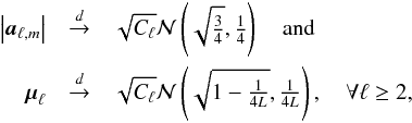 \begin{eqnarray*} \abs{\cmba_{\ell,m}} & \overset{d}{\rightarrow}& \sqrt{C_{\ell}}\GN\parenth{\sqrt{\tfrac{3}{4}},\tfrac{1}{4}} \quad \text{and} \quad \nonumber \\ \vmu_{\ell} & \overset{d}{\rightarrow} & \sqrt{C_{\ell}}\GN\parenth{\sqrt{1-\tfrac{1}{4L}}, \tfrac{1}{4L}}, \quad \forall \ell \geq 2 , \end{eqnarray*}