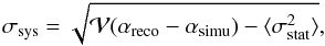 \appendix \setcounter{section}{1} \begin{equation} \label{SysEstimate} \sigma_{\rm sys}=\sqrt{{\mathcal V}(\alpha_{\rm reco}-\alpha_{\rm simu}) - \langle \sigma_{\rm stat}^2 \rangle}, \end{equation}