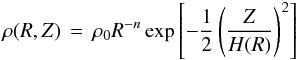 \begin{displaymath} \rho(R,Z)\,=\,\rho_0R^{-n} \exp\left[-\frac{1}{2}\left(\frac{Z}{H(R)}\right)^2\right] \end{displaymath}