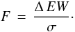 \begin{equation} F\,=\,\frac{\Delta\,EW}{\sigma} \cdot \label{Fval} \end{equation}