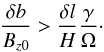 \begin{equation} \frac{\delta b}{B_{z0}} > \frac{\delta l}{H}\frac{\gamma}{\Omega}\cdot \end{equation}
