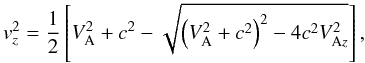 \begin{equation} v_z^2=\frac{1}{2}\left[V_{\rm A}^2+c^2-\sqrt{\left(V_{\rm A}^2+c^2\right)^2-4c^2V_{{\rm A}z}^2}\right], \end{equation}