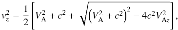 \begin{equation} v_z^2=\frac{1}{2}\left[V_{\rm A}^2+c^2+\sqrt{\left(V_{\rm A}^2+c^2\right)^2-4c^2V_{{\rm A}z}^2}\right], \end{equation}