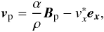 \begin{equation} {\bm{v}_{\rm p}}=\frac{\alpha}{\rho}{\bm{B}_{\rm p}}-v_x^*\bm{e_x}, \end{equation}