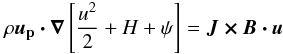 \begin{equation} \rho\bm{u_{\rm p}\cdot }\bm{\nabla} \left[\frac{u^2}{2}+H+\psi\right]=\bm{J\times B\cdot u} \end{equation}