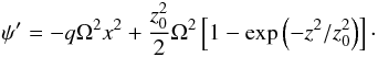 \begin{equation} \psi'=-q\Omega^2x^2+\frac{z_0^2}{2}\Omega^2\left[1-\exp\left(-z^2/z_0^2\right)\right]\cdot \end{equation}