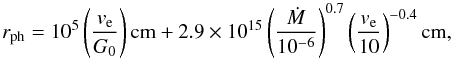 \begin{equation} \label{olofsson_eq} r_{\mathrm{ph}} = 10^5\left( \frac{v_{\mathrm e}}{G_0}\right) \mathrm{cm} + 2.9\times 10^{15}\left(\frac{\dot{M}}{10^{-6}}\right)^{0.7} \left(\frac{v_{\mathrm e}}{10}\right)^{-0.4}\mathrm{cm}, \end{equation}
