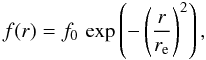 \begin{equation} \label{eq_distr} f(r) = f_0\, \exp \left(-\left(\frac{r}{r_{\mathrm e}}\right)^2 \right), \end{equation}