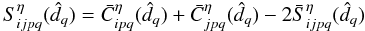 \begin{equation} S_{ijpq}^\eta(\hat{d}_q)= \bar{C}_{ipq}^\eta(\hat{d}_q)+\bar{C}_{jpq}^\eta(\hat{d}_q)-2\bar{S}_{ijpq}^\eta(\hat{d}_q) \label{eq:eq40} \end{equation}