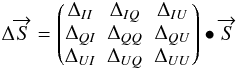 \begin{equation} \Delta \overrightarrow{S} = \begin{pmatrix}\Delta_{II}&\Delta_{IQ}&\Delta_{IU}\\ \Delta_{QI}&\Delta_{QQ}&\Delta_{QU}\\ \Delta_{UI}&\Delta_{UQ}&\Delta_{UU}\\ \end{pmatrix} \bullet \overrightarrow{S} \label{eq:eq46} \end{equation}