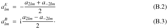 \appendix \setcounter{section}{2} \begin{eqnarray} a^E_{lm}&=&-\frac{a_{2lm}+a_{-2lm}}{2} \\ a^B_{lm}&=& {\rm i}\frac{a_{2lm}-a_{-2lm}}{2}\cdot \end{eqnarray}