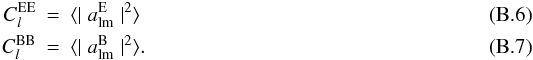 \appendix \setcounter{section}{2} \begin{eqnarray} C_l^{\rm EE} &= &\langle \mid a^{\rm E}_{\rm lm}\mid^2 \rangle \\ C_l^{\rm BB} &=& \langle \mid a^{\rm B}_{\rm lm}\mid^2 \rangle. \end{eqnarray}