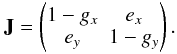 \begin{equation} \mathbf{J}= \begin{pmatrix} 1-g_{x} & e_{x} \\ e_{y} & 1-g_{y} \end{pmatrix}. \label{eq:eq4} \end{equation}