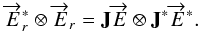 \begin{equation} \overrightarrow{E}_r ^*\otimes \overrightarrow{E}_r=\mathbf{J}\overrightarrow{E} \otimes \mathbf{J}^*\overrightarrow{E}^*. \label{eq:eq8} \end{equation}