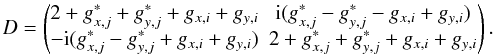 \begin{equation} D=\begin{pmatrix}2+g^*_{x,j}+g^*_{y,j}+g_{x,i}+g_{y,i} & {\rm i}(g^*_{x,j}-g^*_{y,j}-g_{x,i}+g_{y,i})\\ -{\rm i}(g^*_{x,j}-g^*_{y,j}+g_{x,i}+g_{y,i}) & 2+g^*_{x,j}+g^*_{y,j}+g_{x,i}+g_{y,i} \end{pmatrix}. \end{equation}