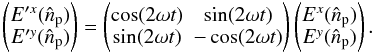 \begin{equation} \begin{pmatrix} E'^x (\hat{n}_{\rm p})\\ E'^y(\hat{n}_{\rm p}) \end{pmatrix} = \begin{pmatrix} \cos(2\omega t) & \sin(2\omega t)\\ \sin(2\omega t) & -\cos(2\omega t) \end{pmatrix} \begin{pmatrix} E^x (\hat{n}_{\rm p})\\ E^y(\hat{n}_{\rm p}) \end{pmatrix}. \label{eq:eq30} \end{equation}