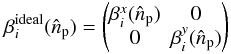 \begin{equation} \mathbf{\beta}_{i}^{\rm ideal}(\hat{n}_{\rm p})= \begin{pmatrix} \beta_{i}^{x}(\hat{n}_{\rm p}) & 0 \\ 0 & \beta_{i}^{y}(\hat{n}_{\rm p}) \end{pmatrix} \label{eq:eq32} \end{equation}