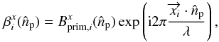 \begin{equation} \beta_{i}^{x}(\hat{n}_{\rm p})=B_{{\rm prim},i}^x(\hat{n}_{\rm p})\exp \left ({\rm i}2\pi\frac{\overrightarrow{x_i} \cdot \hat{n}_{\rm p}}{\lambda} \right ), \end{equation}