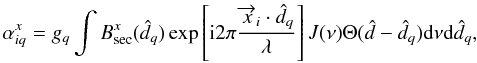 \begin{equation} \alpha_{iq}^{x}=g_q \int B^x_{\rm sec}(\hat{d}_q)\exp \left [ {\rm i}2\pi\frac{\overrightarrow{x}_i\cdot \hat{d}_q}{\lambda} \right ] J(\nu)\Theta(\hat{d}-\hat{d}_q){\rm d}\nu {\rm d}\hat{d}_q, \end{equation}