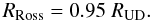 \begin{equation} R_{\rm Ross}=0.95\;R_{\rm UD}. \end{equation}