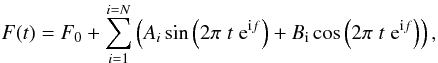 \begin{equation} F(t) = F_0 + \sum_{i=1}^{i=N} \left( A_{i} \sin \left(2 \pi \; t \; {\rm e}^{{\rm i} f}\right) + B_{\rm i} \cos \left(2 \pi \; t \; {\rm e}^{{\rm i} f}\right) \right), \label{eq-f} \end{equation}