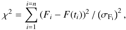 \begin{equation} \chi^2= \sum_{i=1}^{i=n} \left(F_i - F(t_i)\right)^2 / \left(\sigma_{\rm F_i}\right)^2, \end{equation}
