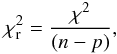 \begin{equation} \chi_{\rm r}^2 = \frac{\chi^2}{ (n-p)}, \end{equation}