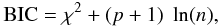 \begin{equation} {\rm BIC} = \chi^2 + (p + 1)\; \ln (n), \end{equation}