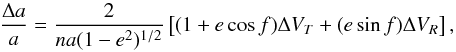\begin{equation} \frac{\Delta a}{a} = \frac{2}{na(1-e^2)^{1/2}}\left[(1+e\cos{f})\Delta V_T + (e\sin{f})\Delta V_R\right], \label{eq: gauss_a} \end{equation}
