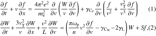 \begin{eqnarray} \label{eq:f}&& \frac{\partial f}{\partial t} +v\frac{\partial f}{\partial x}= \frac{4\pi^2 e^2}{m_\mathrm{e}^2} \frac{\partial}{\partial v}\left( \frac{W}{v}\frac{\partial f}{\partial v}\right)+\gamma_\mathrm{C_F}\frac{\partial}{\partial v}\left(\frac{f}{v^2}+\frac{v_\mathrm{T}^2}{v^3}\frac{\partial f}{\partial v} \right) \\ \label{eq:W}&& \frac{\partial W}{\partial t}\!+\! \frac{3v_\mathrm{T}^2}{v}\frac{\partial W}{\partial x} \!+\!\frac{v^2}{L}\frac{\partial W}{\partial v}= \left( \frac{\pi \omega_\mathrm{p}}{n}v^2 \frac{\partial f}{\partial v}-\gamma_\mathrm{C_W}\!-\!2\gamma_\mathrm{L} \right)W+{\it Sf}, \end{eqnarray}