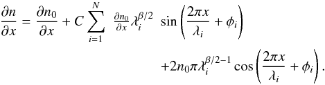 \begin{eqnarray} \label{eq:ndnx} \frac{\partial n}{\partial x}=\frac{\partial n_0}{\partial x}+C\sum_{i=1}^N&\frac{\partial n_0}{\partial x} \lambda_i^{\beta/2}& \sin \left(\frac{2\pi x}{\lambda_i}+\phi_i\right) \nonumber \\ & & + 2n_0\pi\lambda_i^{\beta/2-1}\cos \left(\frac{2\pi x}{\lambda_i}+\phi_i\right). \end{eqnarray}