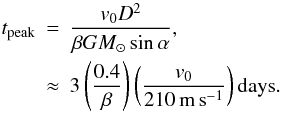\begin{eqnarray} t_{\rm peak} &=& \frac{v_0 D^2 }{\beta G M_\odot \sin \alpha}, \nonumber \\ &\approx& 3 \left(\frac{0.4}{\beta}\right) \left(\frac{v_0}{210\,{\rm m\,s}^{-1}}\right) {\rm days}. \end{eqnarray}