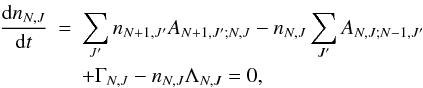 \appendix \setcounter{section}{1} \begin{eqnarray} \frac{{\rm d}n_{N,J}}{{\rm d}t} & = & \sum_{J'} n_{N+1,J'} A_{N+1,J';N,J} - n_{N,J} \sum_{J'} A_{N,J;N-1,J'} \nonumber \\ & &+ \Gamma_{N,J} - n_{N,J} \Lambda_{N,J} = 0, \label{eq:stateq} \end{eqnarray}