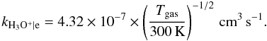 \appendix \setcounter{section}{2} \begin{equation} k_{\mathrm{H_3O^+|e}}=4.32 \times 10^{-7} \times \left( \frac{T_{\mathrm{gas}}}{300 \,\mathrm{K}} \right)^{-1/2} \, \mathrm{cm^3 \, s^{-1}}. \label{eq:htoprec} \end{equation}
