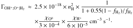 \appendix \setcounter{section}{3} \begin{eqnarray} \Gamma_{\mathrm{OH^+;O^+|H_2}} & \approx & 2.5\times10^{-18} \times n_{\mathrm{H}}^2 \times \frac{1}{1+0.55(1-f_{\mathrm{H_2}})/f_{\mathrm{H_2}}} \nonumber \\ & &\times \frac{\chi_{\mathrm{O^0}}}{3\times10^{-4}} \times \frac{\chi_{\mathrm{H^+}}}{6\times10^{-5}} \, \mathrm{cm^{-3}~ s^{-1}}\cdot \label{formohplus1} \end{eqnarray}