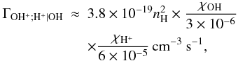 \appendix \setcounter{section}{3} \begin{eqnarray} \Gamma_{\mathrm{OH^+;H^+|OH}}&\approx& 3.8\times10^{-19} n_{\mathrm{H}}^2 \times \frac{\chi_{\mathrm{OH}}}{3\times10^{-6}}\notag\\&& \times \frac{\chi_{\mathrm{H^+}}}{6\times10^{-5}} \, \mathrm{cm^{-3} ~s^{-1}}, \end{eqnarray}