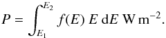 \begin{equation} \label{E:total.flux.integral} P = \int_{E_1}^{E_2} f(E) ~ E ~ {\rm{d}}E~ {\rm W\,m}^{-2}. \end{equation}