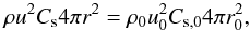 \begin{eqnarray*} \rho u^2 C_{\rm s} 4\pi r^2 = \rho_0 u_0^2 C_{\rm s,0} 4\pi r_0^2, \end{eqnarray*}