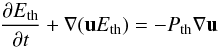 \begin{eqnarray*} \frac{\partial E_{\rm th}}{\partial t} + \nabla (\vec{u} E_{\rm th}) = - P_{\rm th} \nabla \vec{u} \end{eqnarray*}