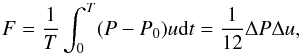 \begin{eqnarray*} F = \frac{1}{T} \int_0^T (P-P_0)u{\rm d}t = \frac{1}{12} \Delta P \Delta u , \end{eqnarray*}