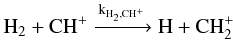 $$\mathrm{H_2 + CH^+ \xrightarrow{k_{H_2,CH^+}} H + CH_2^+}$$