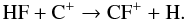 $$\mathrm{HF + C^+ \rightarrow CF^+ + H.}$$