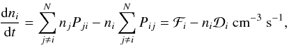 \begin{equation} \nonumber {{{\rm d}n_i}\over{{\rm d}t}} = \sum_{j\neq i}^N n_j P_{ji} - n_i \sum_{j\neq i}^N P_{ij} = {\cal F}_i - n_i {\cal D}_i ~{\rm cm}^{-3}\;{\rm s}^{-1}, \end{equation}