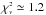 \hbox{$\chi^{\scriptscriptstyle 2}_{\scriptscriptstyle \nu} \simeq1.2$}