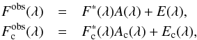 \begin{eqnarray} \label{veil2} F^{\rm obs}(\lambda) & = & F^*(\lambda)A(\lambda)+E(\lambda), \nonumber \\ F^{\rm obs}_{\rm c}(\lambda) & = & F^*_{\rm c}(\lambda)A_{\rm c}(\lambda)+E_{\rm c}(\lambda), \end{eqnarray}